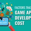 Game App Development Cost: